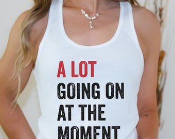 A Lot Going On at The Moment Tank Top , Concert Tank Top, Tailor Eras Shirt, Custom  Racerback Tank Top , Women Yoga Tank Tops, Teacher Gift