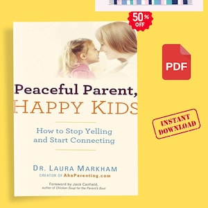 Peaceful Parent, Happy Kids: How to Stop Yelling and Start Connecting