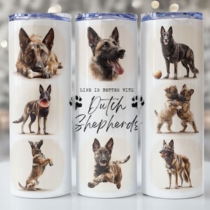 May include: A white tumbler featuring various illustrations of Dutch Shepherds. The design includes images of the dogs in different poses, along with the text "LIFE IS BETTER WITH Dutch Shepherds" and paw prints.