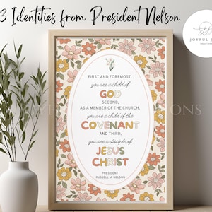 May include: A printable wall art print with a floral background and a quote from President Russell M. Nelson. The quote reads: "First and foremost, you are a child of God. Second, as a member of the Church, you are a child of the Covenant. And third, you are a disciple of Jesus Christ."