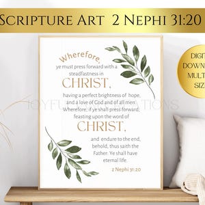 Peut inclure: Une impression d'art biblique imprimable avec un fond blanc et du texte doré. Le texte dit "Wherefore, ye must press forward with a steadfastness in CHRIST, having a perfect brightness of hope, and a love of God and of all men. Wherefore, if ye shall press forward, feasting upon the word of CHRIST, and endure to the end, behold, thus saith the Father: Ye shall have eternal life. 2 Nephi 31:20". L'impression présente une branche feuillue verte dans le coin.