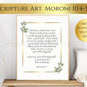 May include: A printable digital download of a scripture art print featuring a gold frame and green leaves. The text reads "And when ye shall receive these things, I would exhort you that ye would ask God, the Eternal Father, in the name of Christ if these things are not true; and if ye shall ask with a sincere heart, with real intent, having faith in Christ, he will manifest the Truth of it unto you, by the power of the Holy Ghost. And by the power of the Holy Ghost, ye may know the Truth of all things. Moroni 10:4-5"