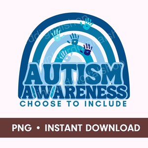 May include: Blue and light blue rainbow with handprints in the arch. The text "AUTISM AWARENESS CHOOSE TO INCLUDE" is below the rainbow.