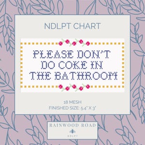 May include: Cross-stitch chart with the text "PLEASE DON'T DO COKE IN THE BATHROOM" in blue, framed with yellow and decorated with small pink flowers. The finished size is 5.4" x 3".