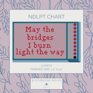 May include: A cross-stitch chart with the text "May the bridges I burn light the way" in red pixelated font. The finished size is 7.3" x 4.3". The chart is labeled "NDLPT CHART" and includes the "Rainwood Road" logo.