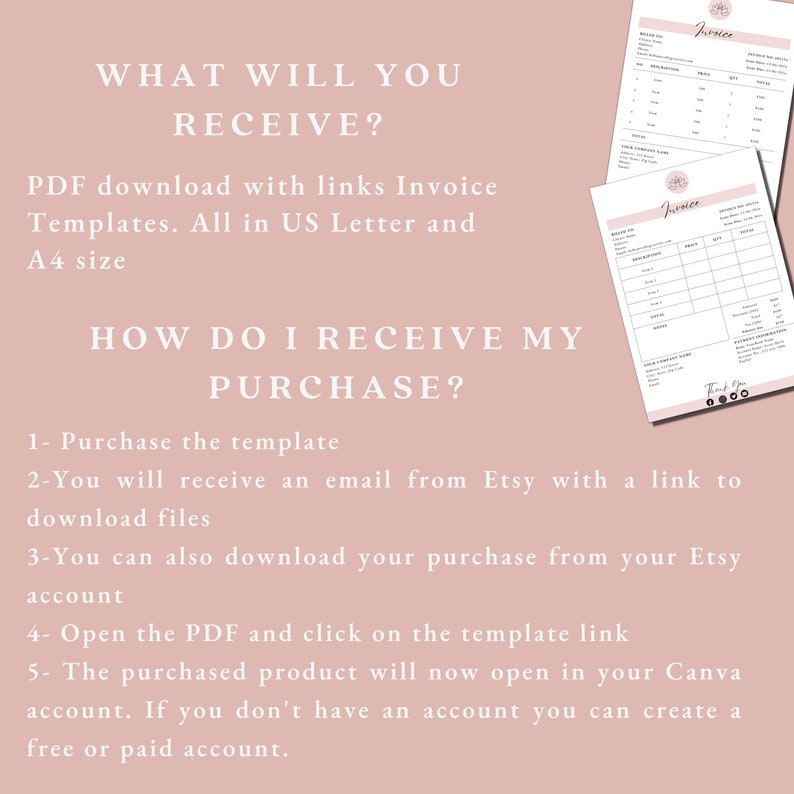 Może przedstawiać: R&oacute;żowe tło z białym tekstem wyjaśniającym, jak otrzymać cyfrowy plik do pobrania szablonu faktury. Tekst m&oacute;wi "WHAT WILL YOU RECEIVE?" i "PDF download with links Invoice Templates. All in US Letter and A4 size." Tekst m&oacute;wi r&oacute;wnież "HOW DO I RECEIVE MY PURCHASE?" i wymienia pięć krok&oacute;w: 1. Kup szablon, 2. Otrzymasz wiadomość e-mail od Etsy z linkiem do pobrania plik&oacute;w, 3. Możesz r&oacute;wnież pobrać sw&oacute;j zakup ze swojego konta Etsy, 4. Otw&oacute;rz plik PDF i kliknij link do szablonu, 5. Zakupiony produkt otworzy się teraz w Twoim koncie Canva. Jeśli nie masz konta, możesz utworzyć bezpłatne lub płatne konto.