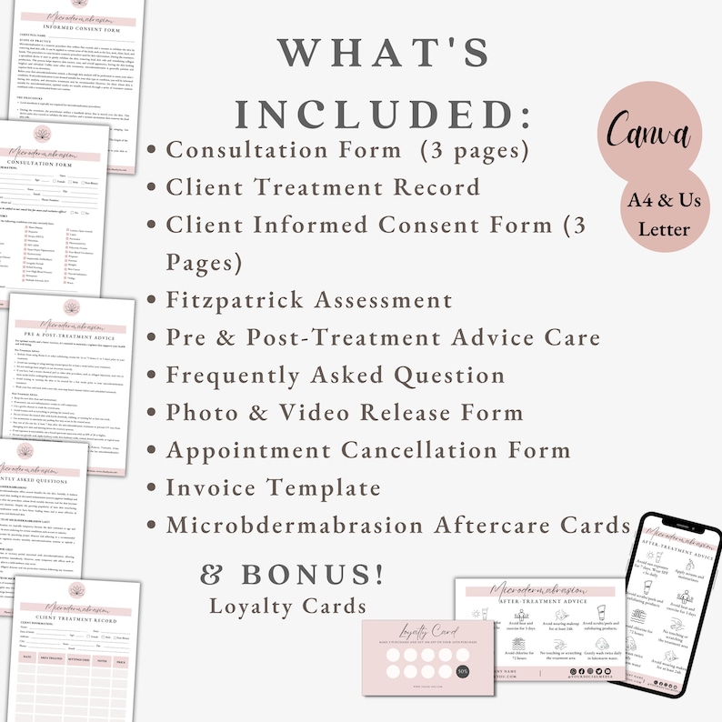 May include: A pink and white printable set of forms for microdermabrasion businesses. The set includes a consultation form, client treatment record, informed consent form, Fitzpatrick assessment, pre and post-treatment advice, frequently asked questions, photo and video release form, appointment cancellation form, invoice template, microdermabrasion aftercare cards, and loyalty cards. The text "WHAT'S INCLUDED" and "& BONUS!" is written in a pink script font.