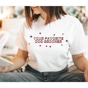 Your Favorite Dog Groomer Tshirt, Dog Grooming Shirt, Dog Groomer Gift, Groomer Shirt