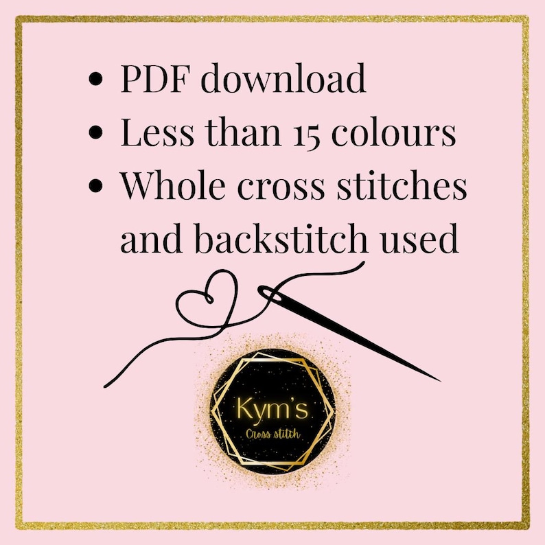 May include: A pink background with gold trim and text that reads "PDF download", "Less than 15 colours", and "Whole cross stitches and backstitch used". A needle and thread design is featured, along with a logo that says "Kym's Cross stitch".
