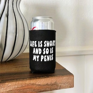 Life is Short and so is My P*nis Neoprene Can Cooler Coozie, Drink Cooler Holder, Beer Can Sleeve, Drink Insulator, Raunchy Quotes Gift