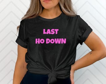 Last Ho Down, Bachelorette Party Shirts, Offensive Tee Shirts, Raunchy Gifts, Women's Weird Humor Tshirt, Sex Jokes Gift, Adult Humor Tees