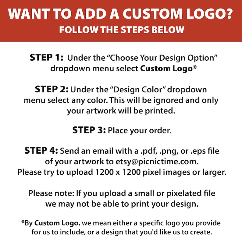 May include: An instructional graphic with white text on a red background titled WANT TO ADD A CUSTOM LOGO? FOLLOW THE STEPS BELOW. It outlines four steps for submitting custom artwork via email, including file format requirements and image resolution.