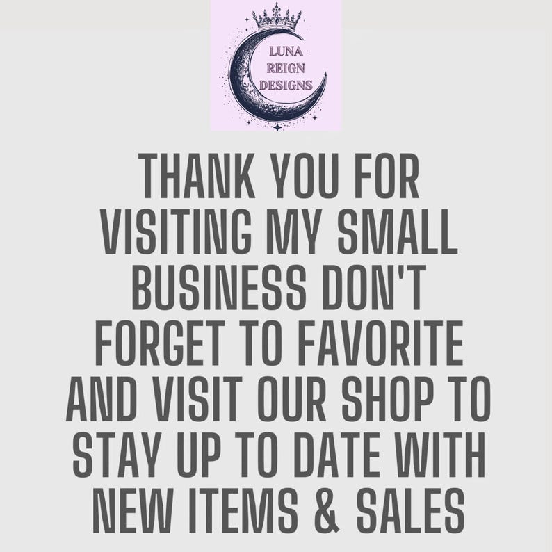 Pu&ograve; includere: Grafica di testo con un design a forma di luna crescente e corona. Il testo recita "Luna Reign Designs" e "Grazie per aver visitato la mia piccola attivit&agrave;, non dimenticare di aggiungerla ai tuoi preferiti e visitare il nostro negozio per rimanere aggiornato sui nuovi articoli e le vendite."