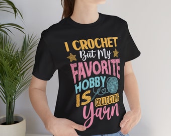 Crocheting shirt Funny Crocheting Tee: I crochet But My Favorite Hobby is Collecting Yarn