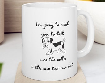 Funny mug, dog mug, coffee gift for her, Rude Humor Mug, inappropriate mugs, Funny Hilarious Mug, Send to hell mug, Aesthetic Beauty mug,