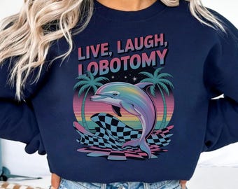 Live Laugh Lobotomy Unisex Sweatshirt, Adult Humor Sweater, Funny Dolphin Meme Shirt, Silly Weird Crewneck Pullover, Vintage Gift for Her
