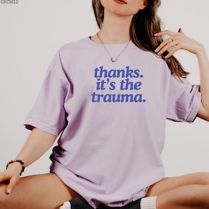 Funny Unhinged Shirt, Thanks It&#39;s the Trauma Sarcastic Tshirt, Comfort Colors Dark Humor Tee, Mental Health Shirt, Gag Gift for Girlfriend