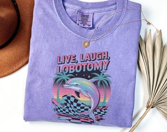 Live Laugh Lobotomy Comfort Colors Unisex T Shirt, Adult Humor Tee, Funny Dolphin Meme T Shirt, Silly Weird T Shirt, Vintage Graphic T-Shirt