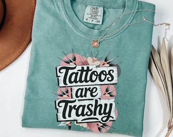 Tattoos are Trashy T-Shirt, Funny Comfort Colors Shirt, Tattoo Lovers Shirt, Sassy Sarcastic Adult Humor Tee, Gift for Tattooed Moms Shirt