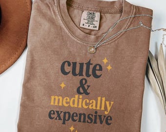 Comfort Colors® Cute and Expensive Shirt, Medical Patient Humor Tshirt, Sarcastic Chronic Illness Tee, Cancer Gift for Mom or Daughter