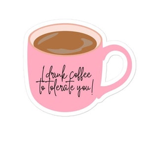 I Drink Coffee To Tolerate You Sticker Decal Coffee Sticker Coffee Lovers Funny Stickers Coffee Addict Sticker Coffee Cup Stickers Art