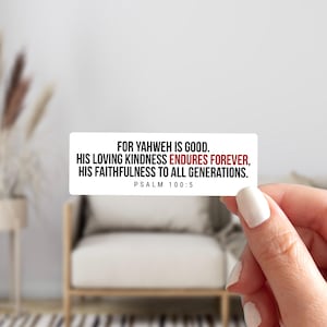 May include: A white rectangular sticker with black text that reads "FOR YAHWEH IS GOOD. HIS LOVING KINDNESS ENDURES FOREVER, HIS FAITHFULNESS TO ALL GENERATIONS. PSALM 100:5." The word "FOREVER" is in red. The sticker is held by a hand.