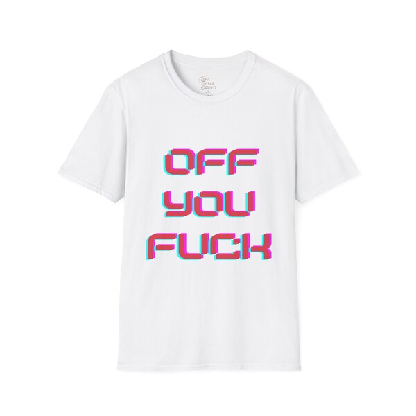 Off You Fu*k Unisex Garment Dyed T-Shirt ,GiftIdeas, HisAndHersStyle,TeesForAll, PersonalizedGifts, UrbanTrendsetters