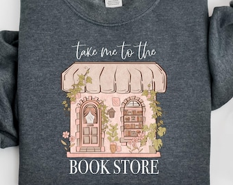 Take Me To The Bookstore Sweatshirt, Reading T-Shirt, Librarian Gift, Bookish Shirt, Bookworm Shirt, Book Lover Gift, Book Shirt, Bookish