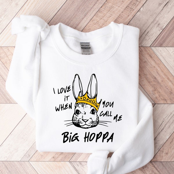 I Love It When You Call Me Big Hoppa Sweatshirt, Easter Bunny Sweatshirt, Funny Easter Sweatshirt, Kids Easter Sweatshirt, Easter Funny Gift