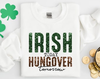 Irish Today Hungover Tomorrow Shirt, Funny Drinking Shirt, Faux St. Patrick's Sweater, Funny Shamrock T-Shirt, Irish Tee, St Patricks Gift