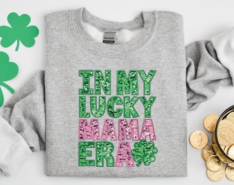In My Lucky Mama Era Sweatshirt, St Patricks Day Shirt, Faux Mama St Patty Day Shirt, Irish Pride Shirt, St Patricks Gift, Lucky Mama Shirt