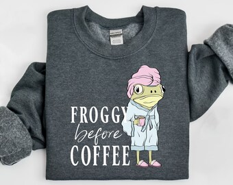 Froggy Before Coffee Sweatshirt,Trendy Coffee Shirt,Sarcasm Shirt,Funny Frog Sweatshirt,Cute Meme Sweatshirt,Women Funny Tee,Frog Lover Tee