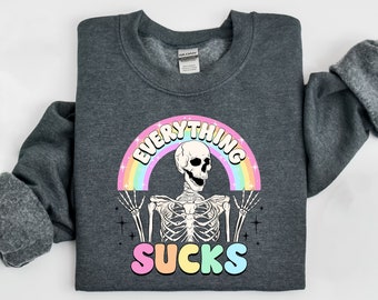 Everything Sucks Sweatshirt, Mental Health Sweatshirt, Skeleton Shirt, Funny Shirt, Cute Meme Shirt, Trendy Shirt, Funny Skeleton Shirt