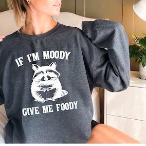 If I'm Moody Give Me Foody Sweatshirt, Feral Shirt, Raccoon Sweatshirt, Sarcastic Gift, Gag Gift for Her, Gag Gift, Sarcastic Sweater image 5