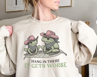 Hang in There It Gets Worse Sweatshirt, Frog Funny Shirt, Mental Health Shirt, Sarcastic Gift, Gag Gift for Her, Gag Gift, Sarcastic Sweater