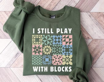 I Still Play With Blocks Tee, Funny Quilting T-Shirt, Quilt Retreat Sweater, Gift for Quilter, Quilt Block Tee,Gift for Quilter,Gift For Mom
