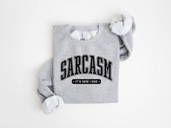 Sarcasm Sweatshirt, Sarcasm It's How I Hug Shirt, Sassy Gift, Sarcastic Shirt, Funny Shirt, Adult Humor Shirt, Funny Gift Idea