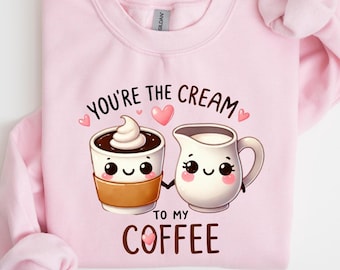 You Are The Cream to My Coffee Sweatshirt, Cute Valentine Shirt, Coffee Lover Tee, Gift for Her, Valentines Day Tee, Elementary Teacher Tee