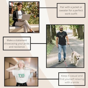 Pair with jacket or sweater for perfect work outfit (woman in O&M shirt)
Make a statement showcasing your pride and resilience (dynamic duo shirt worn by man w/ guide dog)
Keep it casual and relax with a smile (TVI shirt worn by woman with albinism)