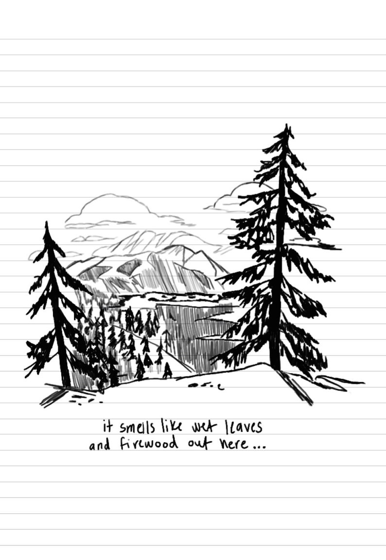 May include: A black and white sketch of a mountain landscape with trees in the foreground. The text "it smells like wet leaves and firewood out here..." is written below the image.