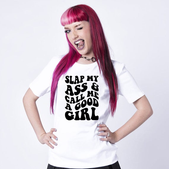 Slap My Ass and Call Me A Good Girl Unisex T-shirt Novelty Fun Gift Tshirt  Sex Bondage Lingerie Erotic Kinky Sexy BDSM Tee - Etsy
