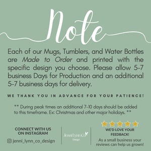 May include: A sage green graphic with white text that reads "Note." The text below states that mugs, tumblers, and water bottles are made to order and printed with a specific design. Production takes 5-7 business days, with an additional 5-7 days for delivery.