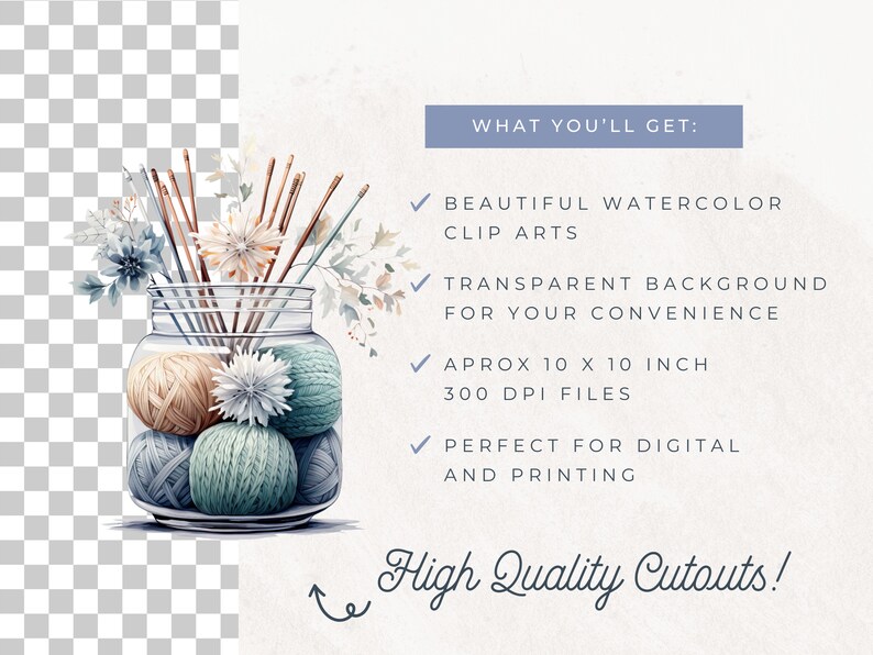 May include: A glass jar filled with balls of yarn in shades of beige, blue, and green.  Wooden knitting needles are arranged in the jar with sprigs of white and blue flowers.  The text "WHAT YOU'LL GET:" is written in blue text on a light gray background.  The text "BEAUTIFUL WATERCOLOR CLIP ARTS" is written in black text on a light gray background.  The text "TRANSPARENT BACKGROUND FOR YOUR CONVENIENCE" is written in black text on a light gray background.  The text "APROX 10 X 10 INCH 300 DPI FILES" is written in black text on a light gray background.  The text "PERFECT FOR DIGITAL AND PRINTING" is written in black text on a light gray background.  The text "High Quality Cutouts!" is written in black text on a light gray background.