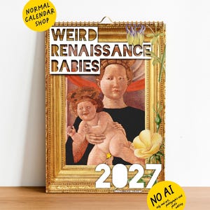 May include: A 2027 wall calendar featuring a Renaissance-style painting of a person holding a baby within a gold frame. The text WEIRD RENAISSANCE BABIES is printed at the top. Yellow circular stickers read NORMAL CALENDAR SHOP and NO AI.