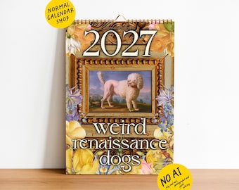 May include: A 2027 wall calendar titled Weird Renaissance Dogs featuring a central framed painting of a white poodle. The calendar is decorated with yellow and purple floral illustrations and includes a yellow circular logo at the top left.