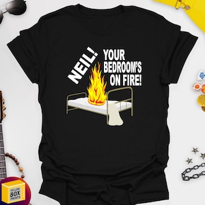 Neil! Your Bedroom&#39;s On Fire! - The Young Ones Comedy 100% Cotton Unisex Printed Tshirt, Various Colours and Sizes with Free UK Delivery