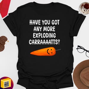 Have You Got Any More Exploding Carraaaats? - Bottom / Rik Mayall 100% Cotton Unisex Printed Tshirt, 7 Colours & Sizes with Free UK Delivery
