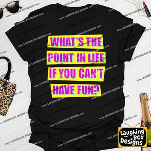 May include: Black t-shirt with the text "WHAT'S THE POINT IN LIFE IF YOU CAN'T HAVE FUN?" in bright pink and yellow. The shirt is a casual wear item.