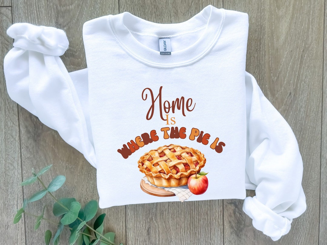 Home is Where the Pie is Thanksgiving Sweatshirt Fall Autumn Etsy
