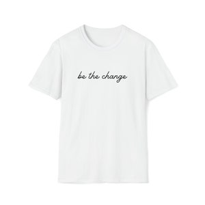 Be The Change Unisex Softstyle T-Shirt